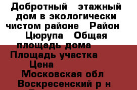 Добротный 2-этажный дом в экологически чистом районе › Район ­ Цюрупа › Общая площадь дома ­ 80 › Площадь участка ­ 10 › Цена ­ 4 200 000 - Московская обл., Воскресенский р-н, Воскресенск г. Недвижимость » Дома, коттеджи, дачи продажа   . Московская обл.